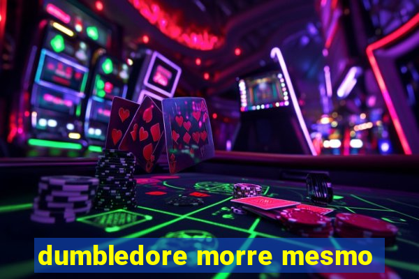 dumbledore morre mesmo